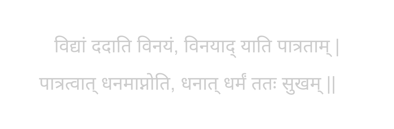  विद्यां ददाति विनयं, विनयाद् याति पात्रताम् ।
पात्रत्वात् धनमाप्नोति, धनात् धर्मं ततः सुखम् ॥